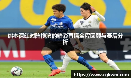 熊本深红对阵横滨的精彩直播全程回顾与赛后分析
